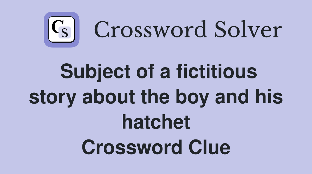 Subject of a fictitious story about the boy and his hatchet Crossword